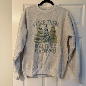 I Like Them Real Thick And Sprucy Sweatshirt